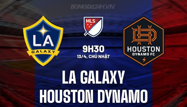 Nhận định LA Galaxy vs Houston Dynamo 9h30 ngày 13/4 (Nhà nghề Mỹ 2025)