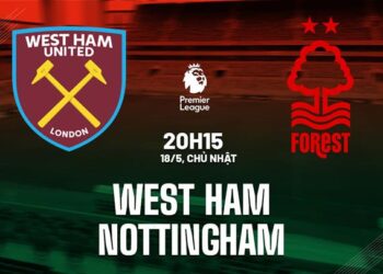 Nhận định West Ham vs Nottingham (20h15 ngày 18/5): Vượt khó được không?