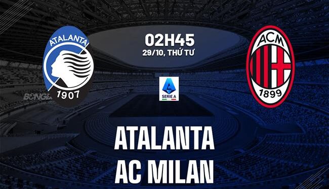 Nhận định Atalanta vs AC Milan (2h45 ngày 29/10): Khó lường