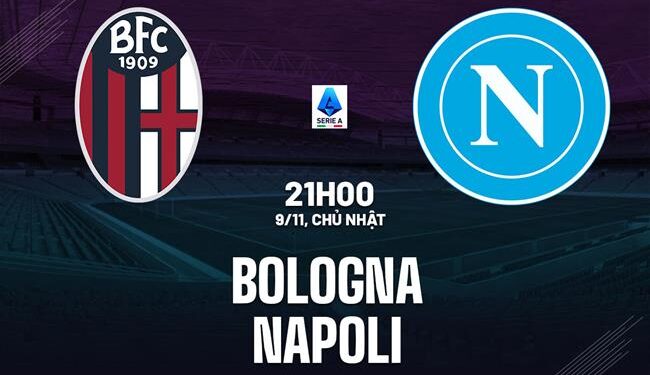 Nhận định Bologna vs Napoli (21h00 ngày 9/11): Khó lường