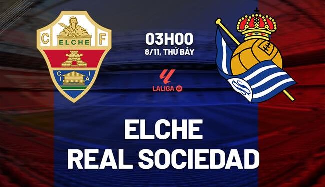 Nhận định Elche vs Real Sociedad (3h00 ngày 8/11): Chờ đội khách vượt khó