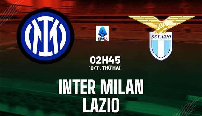 Nhận định Inter Milan vs Lazio (2h45 ngày 10/11): 3 điểm cho chủ nhà