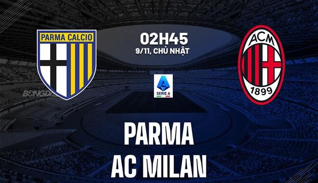 Nhận định Parma vs AC Milan (02h45 ngày 9/11): Nhắm ngôi đầu bảng
