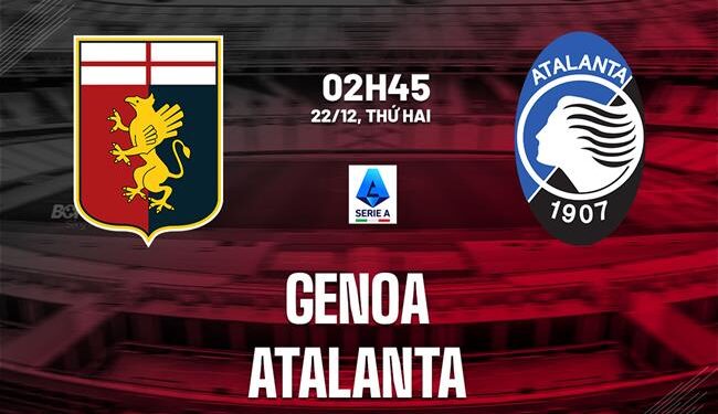 Nhận định Genoa vs Atalanta (2h45 ngày 22/12): Chờ một trận cầu sôi nổi